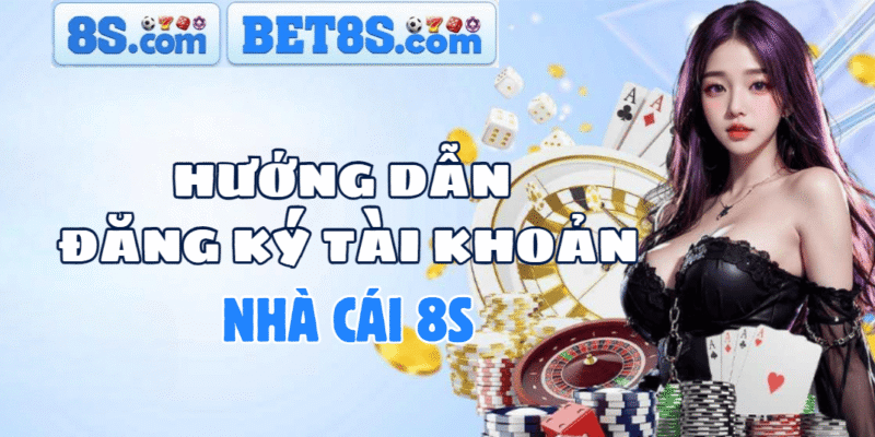 Hướng dẫn đăng ký tài khoản nhà cái 8S
