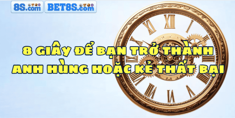 8s để bạn trở thành anh hùng hoặc kẻ thất bại