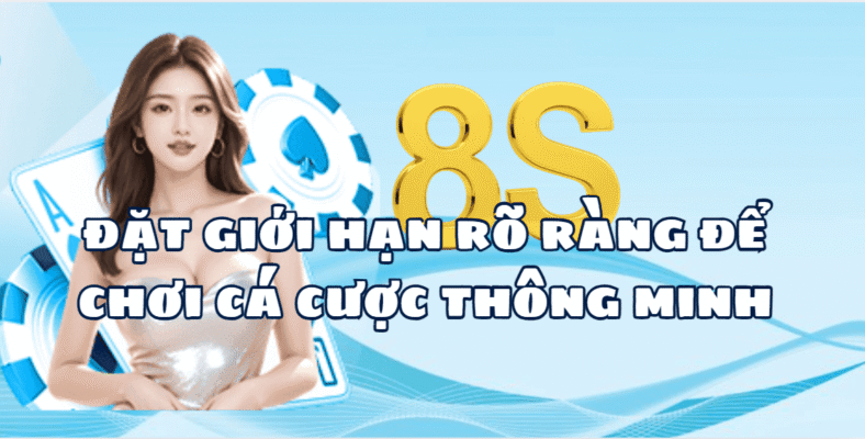 Đặt Giới Hạn Rõ Ràng Để Chơi Cá Cược Thông Minh 8S