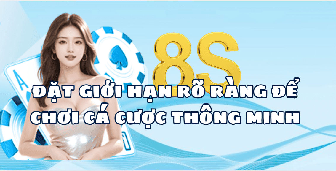 Đặt Giới Hạn Rõ Ràng Để Chơi Cá Cược Thông Minh 8S