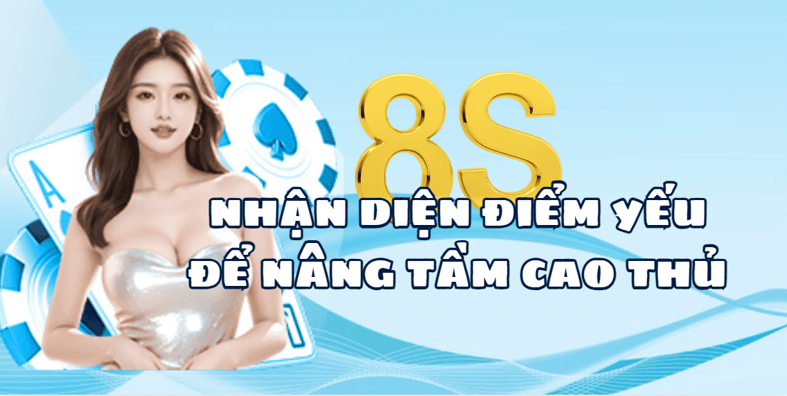 Nhận diện điểm yếu để nâng tầm cao thủ 8S