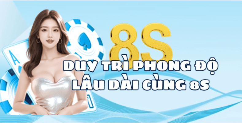 Duy Trì Phong Độ Lâu Dài Cùng 8S