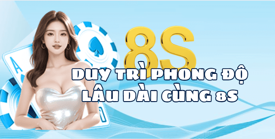 Duy Trì Phong Độ Lâu Dài Cùng 8S
